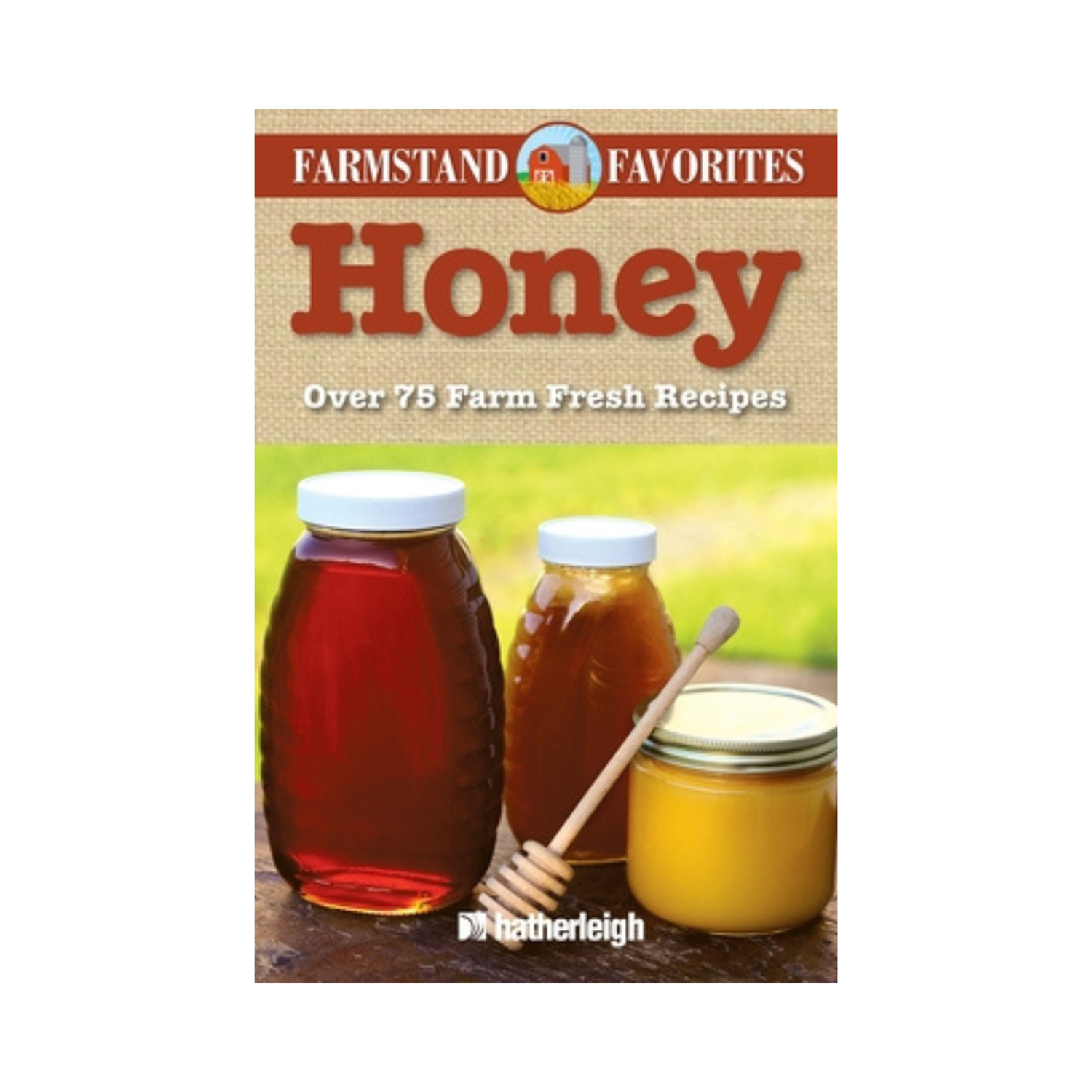 Book cover titled “Farmstand Favorites: Honey – Over 75 Farm Fresh Recipes.” The cover shows three containers of honey on a rustic wooden surface: a large clear plastic honey bear bottle filled with dark amber honey, a smaller clear honey bottle, and a glass jar of creamy whipped honey with a metal lid. A wooden honey dipper rests in front of the jars, with a soft green, farm-style background behind them.